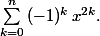 \sum_{k=0}^{n}{(-1)^{k}\, x^{2k}}.
